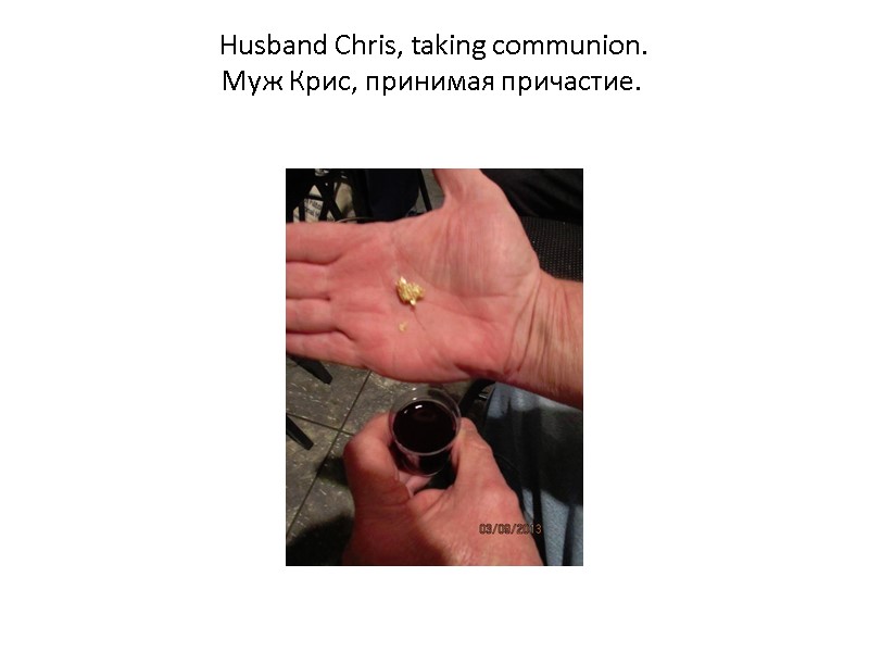 Husband Chris, taking communion. Муж Крис, принимая причастие.